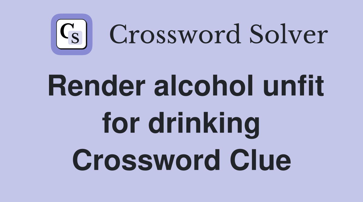 Render alcohol unfit for drinking Crossword Clue