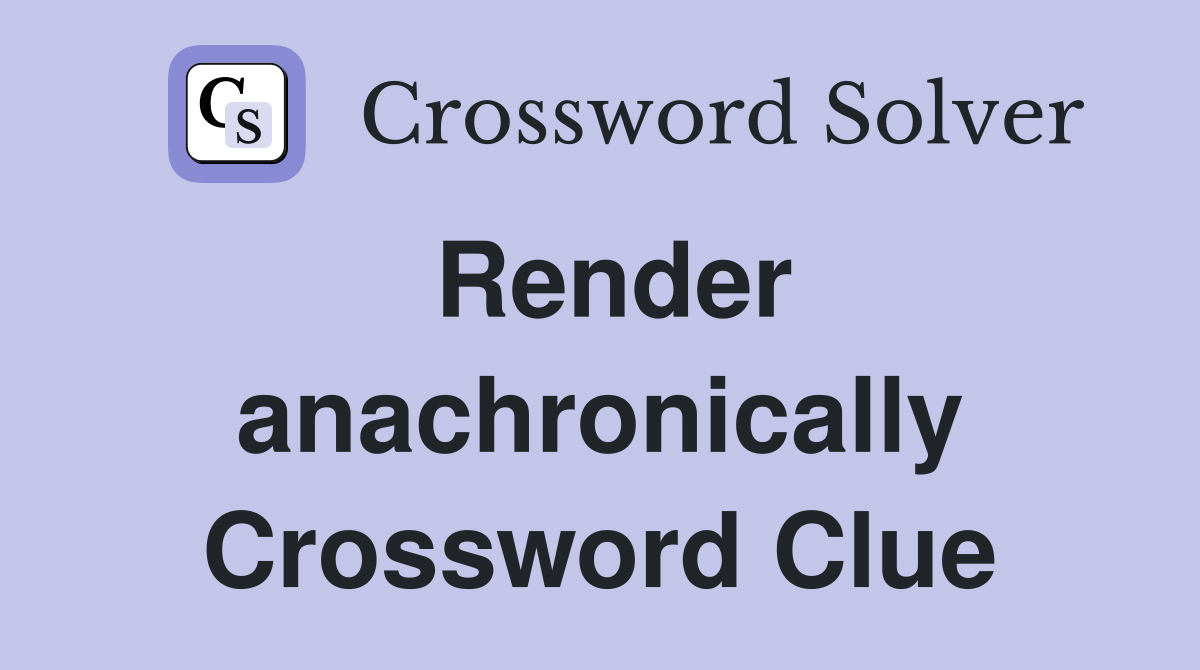 Render anachronically Crossword Clue