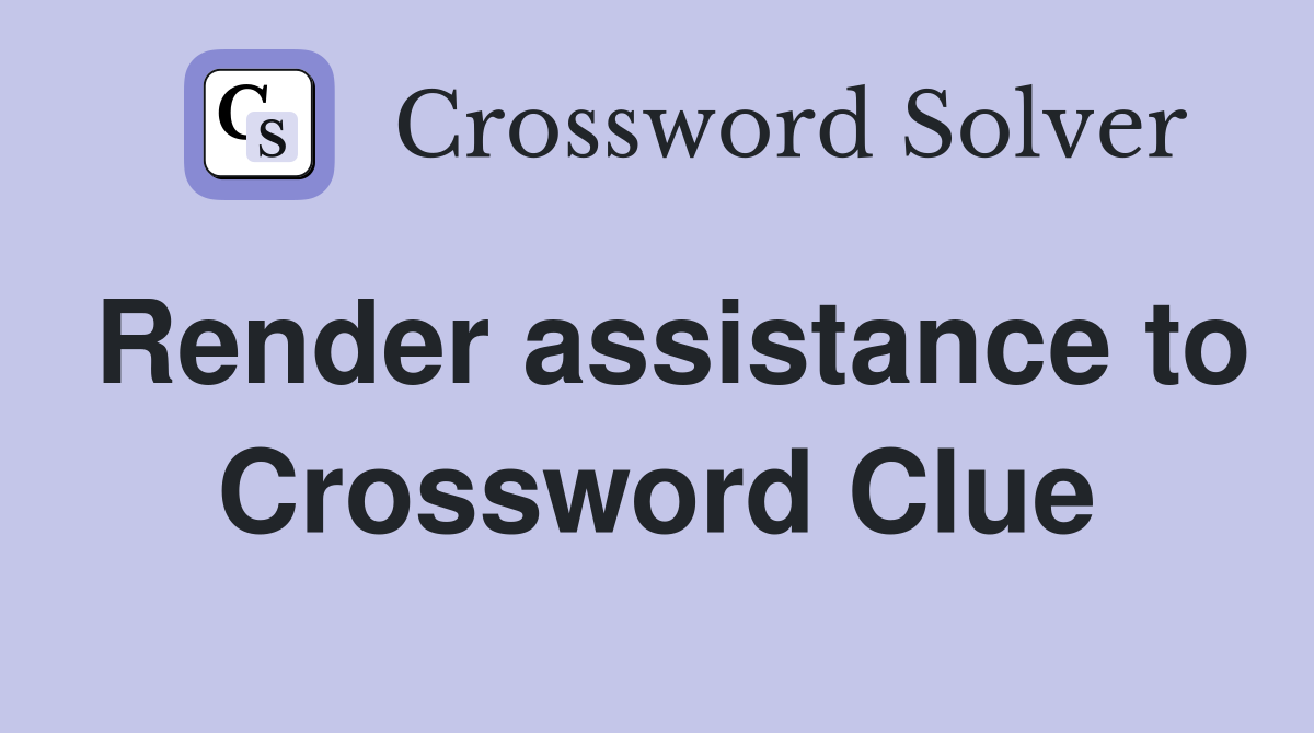 Render assistance to Crossword Clue