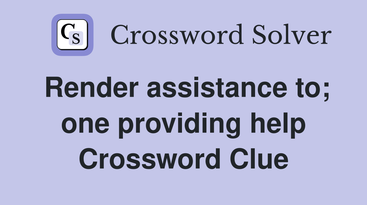 Render assistance to; one providing help Crossword Clue