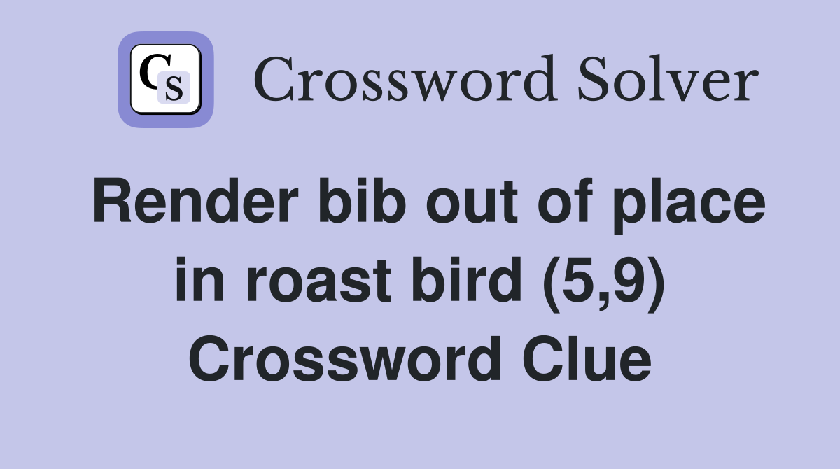 Render bib out of place in roast bird (5,9) Crossword Clue