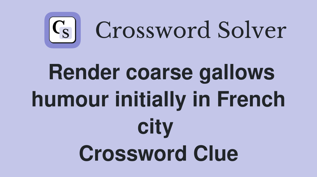 Render coarse gallows humour initially in French city  Crossword Clue