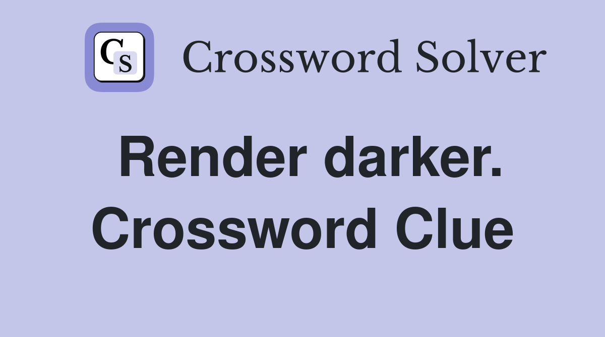 Render darker. Crossword Clue