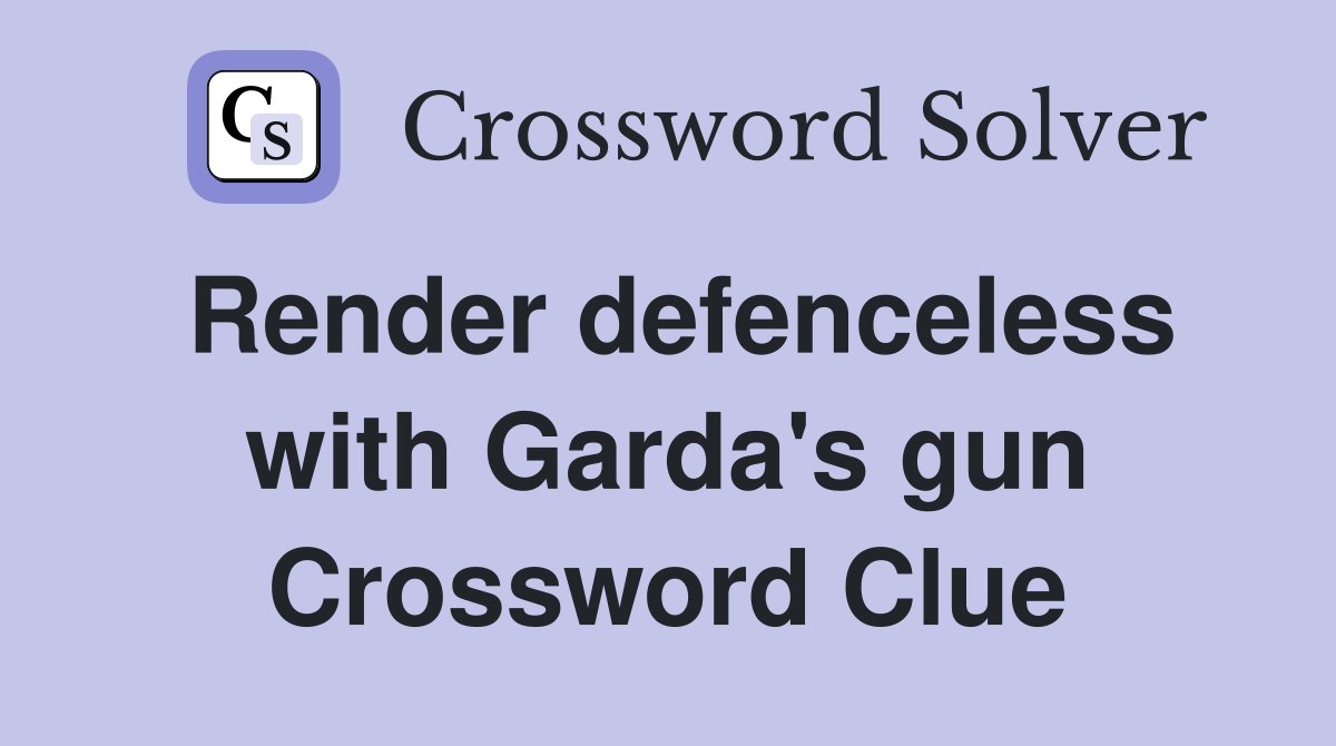 Render defenceless with Garda's gun Crossword Clue
