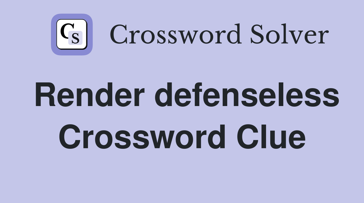Render defenseless Crossword Clue