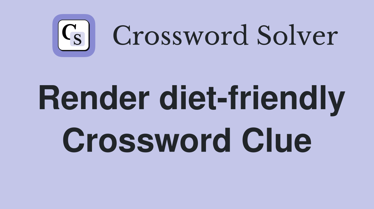 Render diet-friendly Crossword Clue