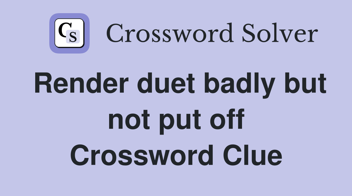 Render duet badly but not put off Crossword Clue
