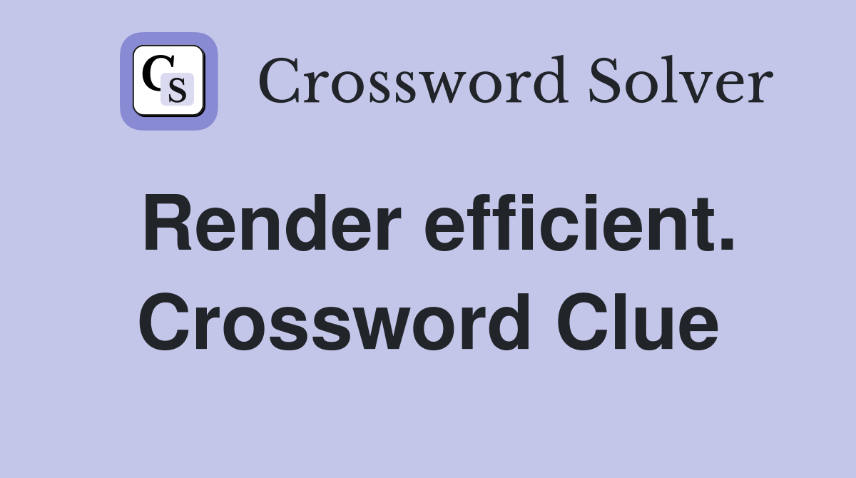 Render efficient. Crossword Clue