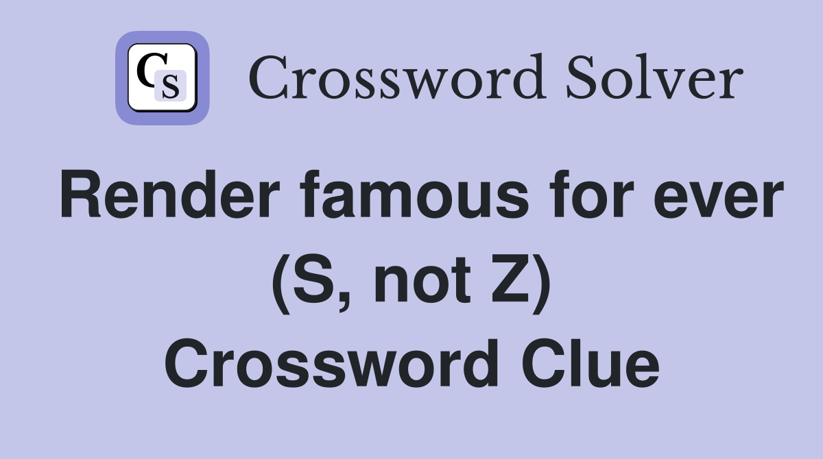 Render famous for ever (S, not Z) Crossword Clue
