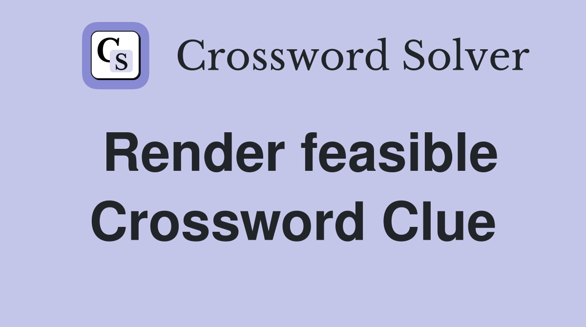 Render feasible Crossword Clue