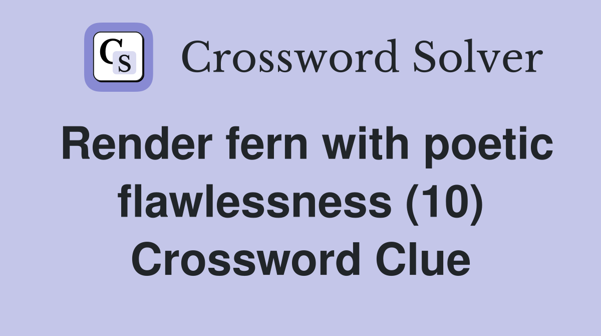 Render fern with poetic flawlessness (10) Crossword Clue