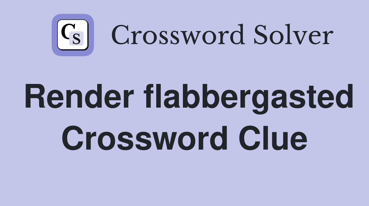 Render flabbergasted Crossword Clue