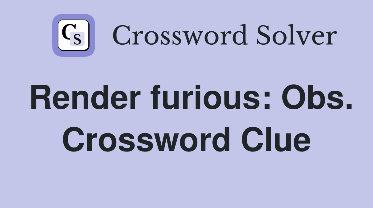 Render furious: Obs. Crossword Clue
