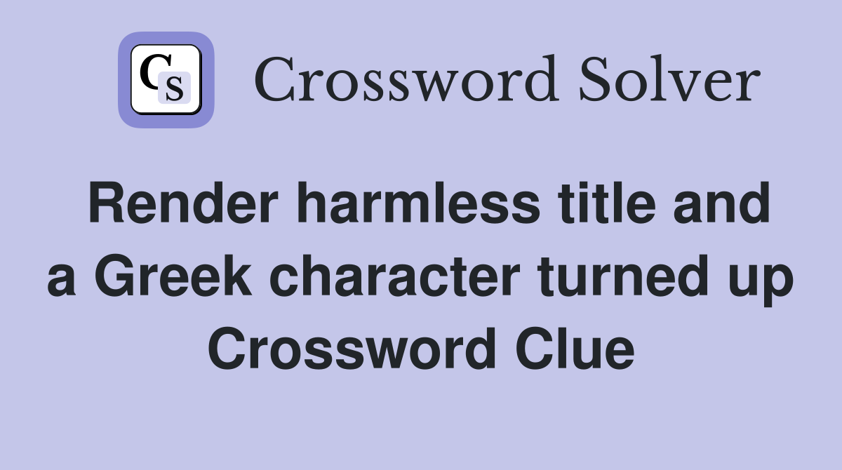Render harmless title and a Greek character turned up Crossword Clue