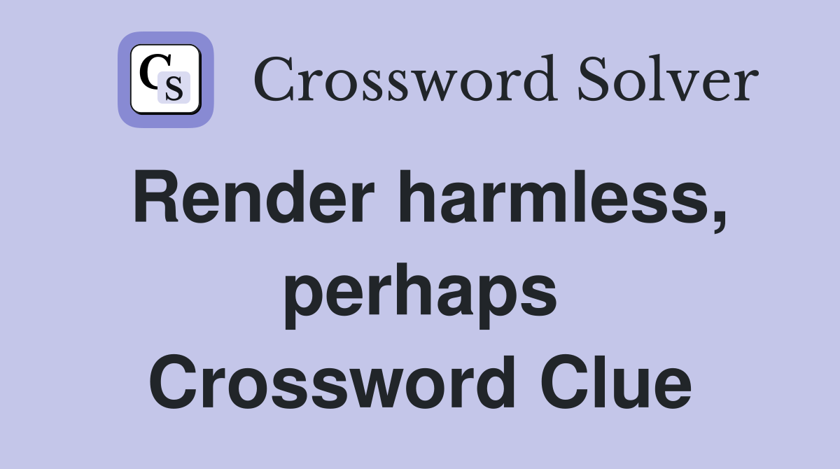 Render harmless, perhaps Crossword Clue