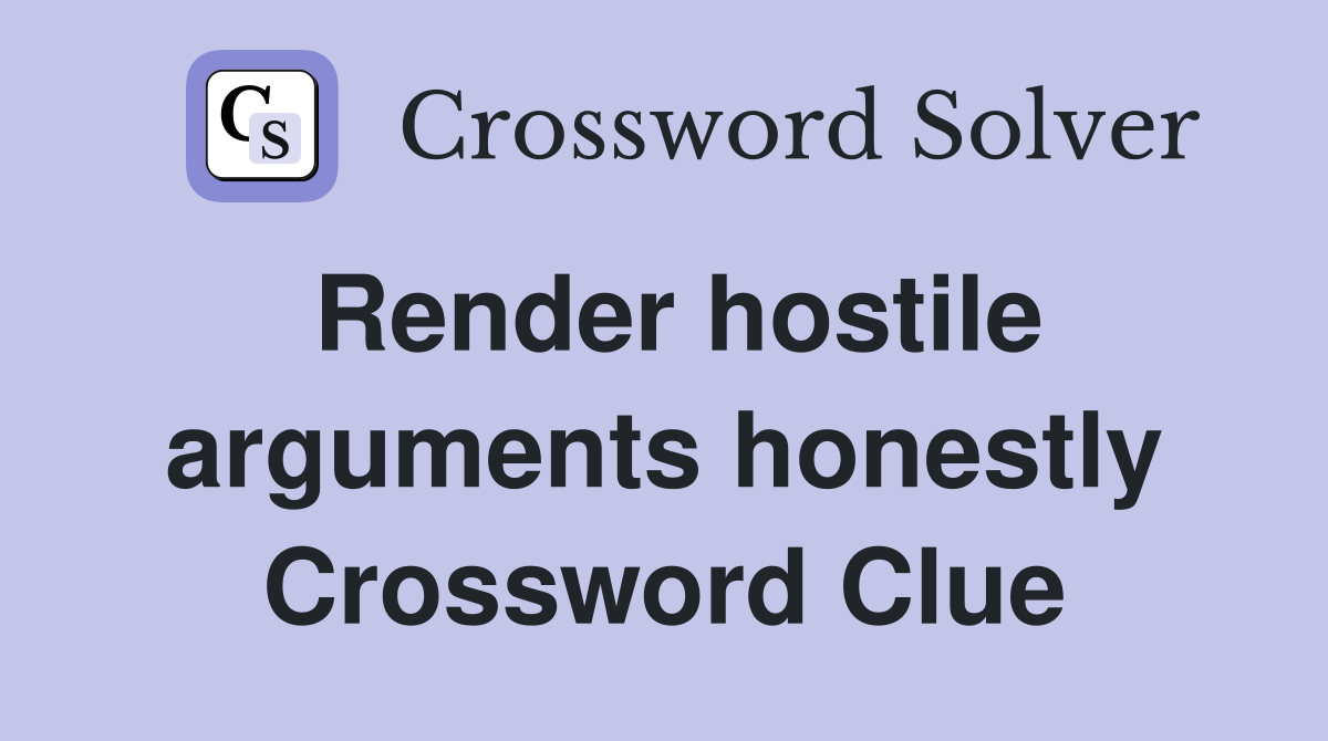 Render hostile arguments honestly Crossword Clue