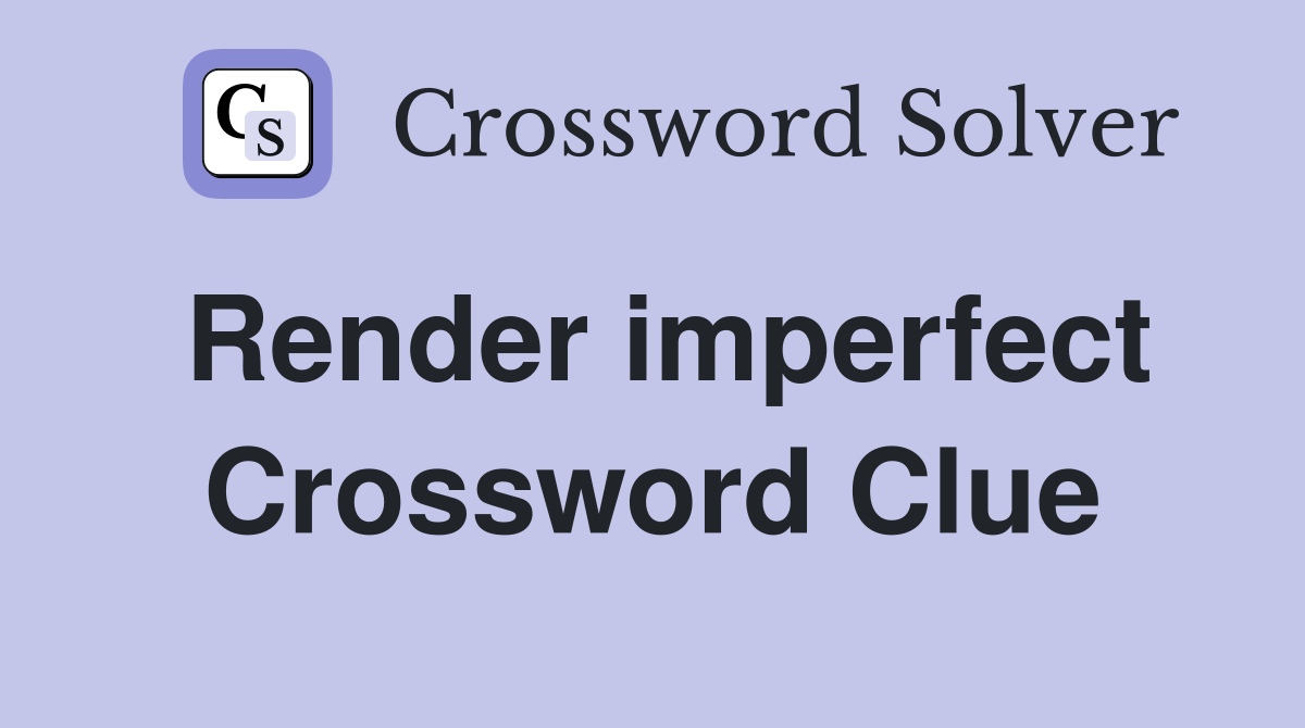 Render imperfect Crossword Clue
