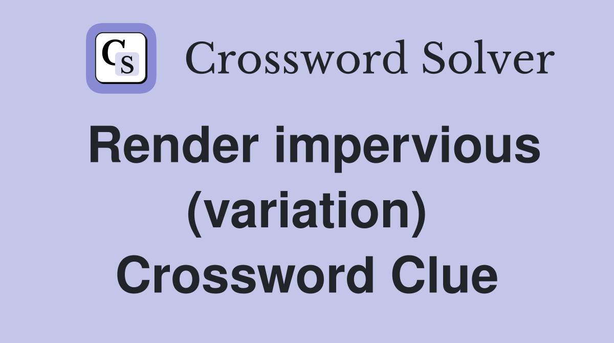 Render impervious (variation) Crossword Clue