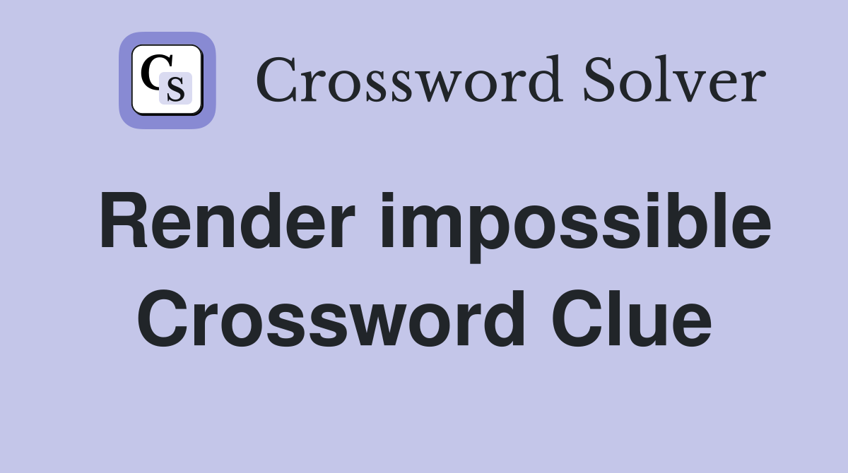 Render impossible Crossword Clue