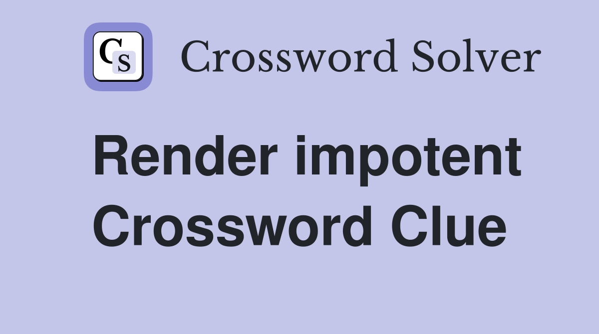 Render impotent Crossword Clue