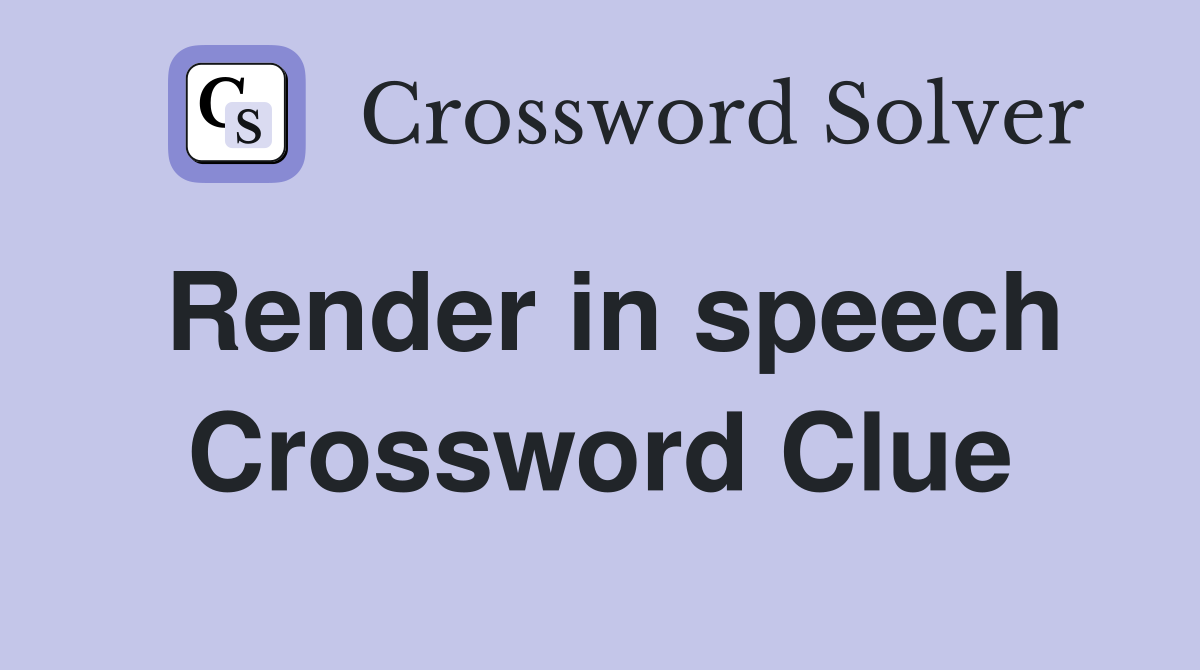 Render in speech Crossword Clue