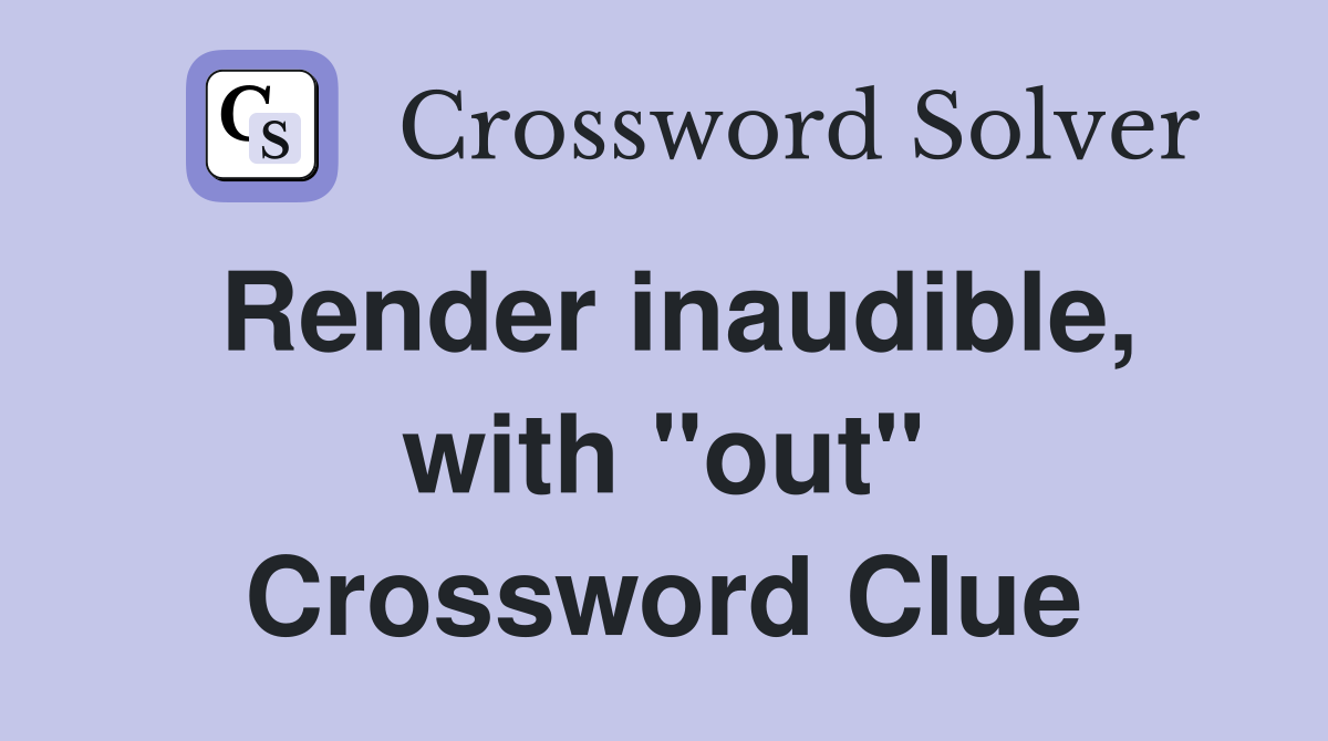 Render inaudible, with "out" Crossword Clue