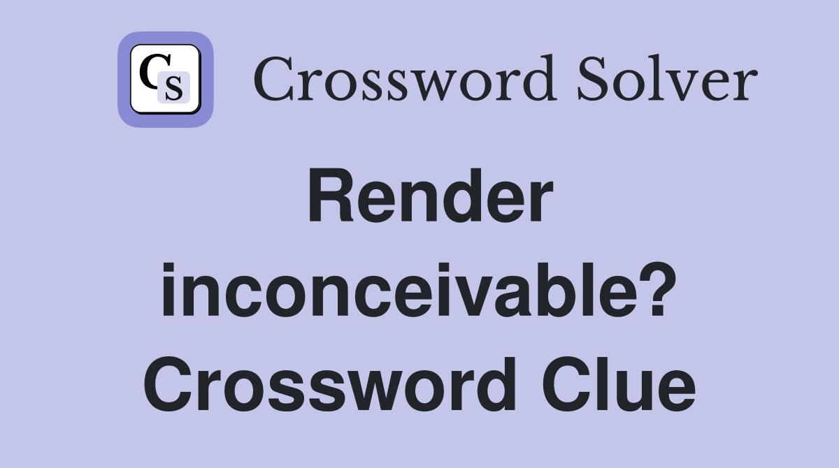 Render inconceivable? Crossword Clue