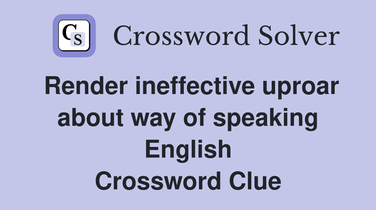 Render ineffective uproar about way of speaking English Crossword Clue