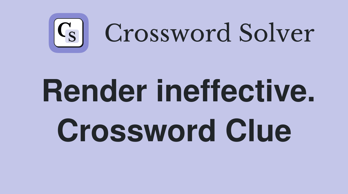 Render ineffective. Crossword Clue