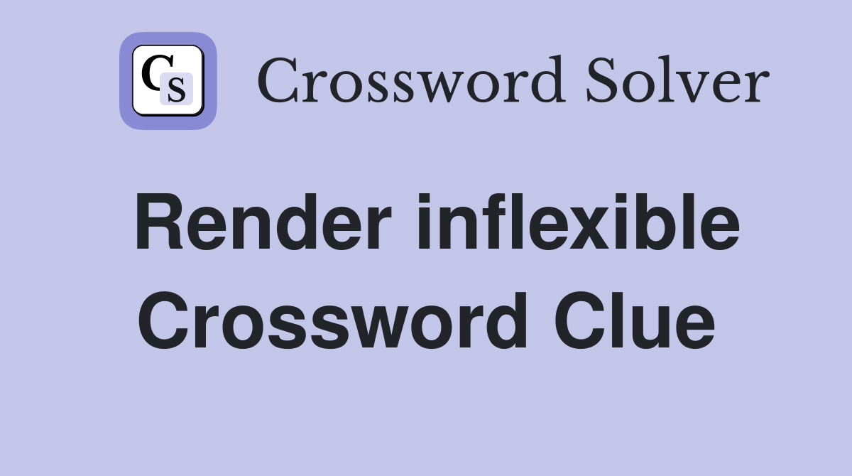 Render inflexible Crossword Clue