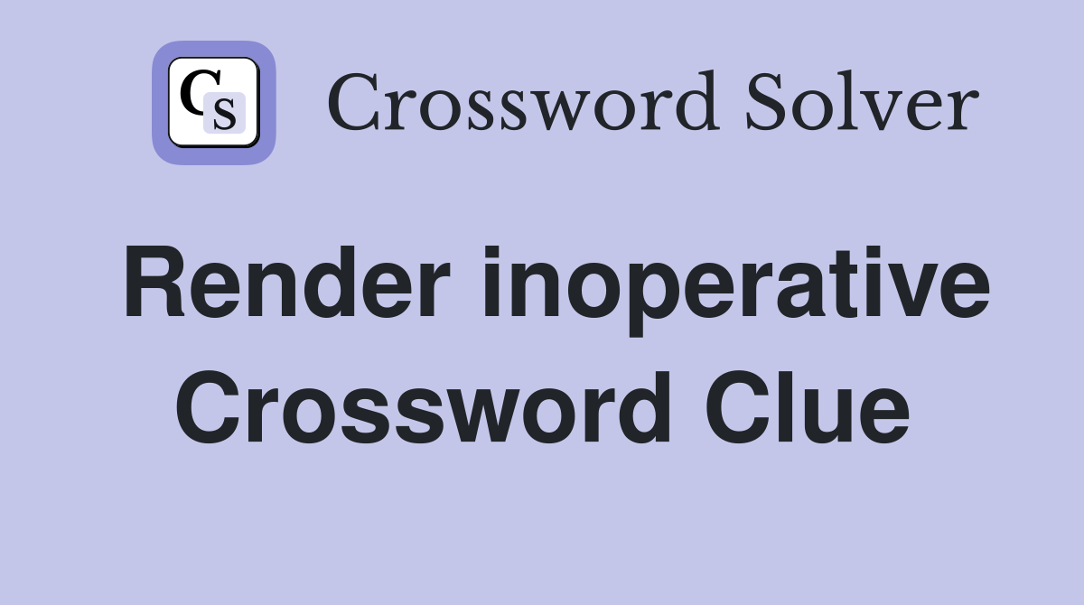Render inoperative Crossword Clue