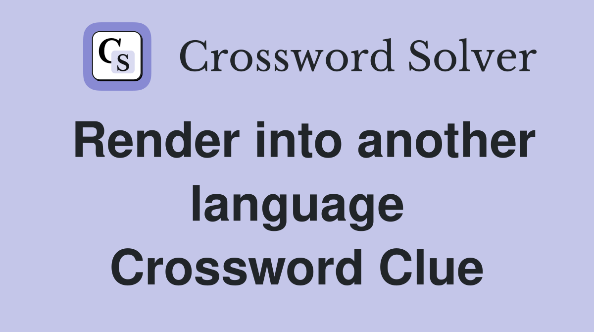 Render into another language Crossword Clue