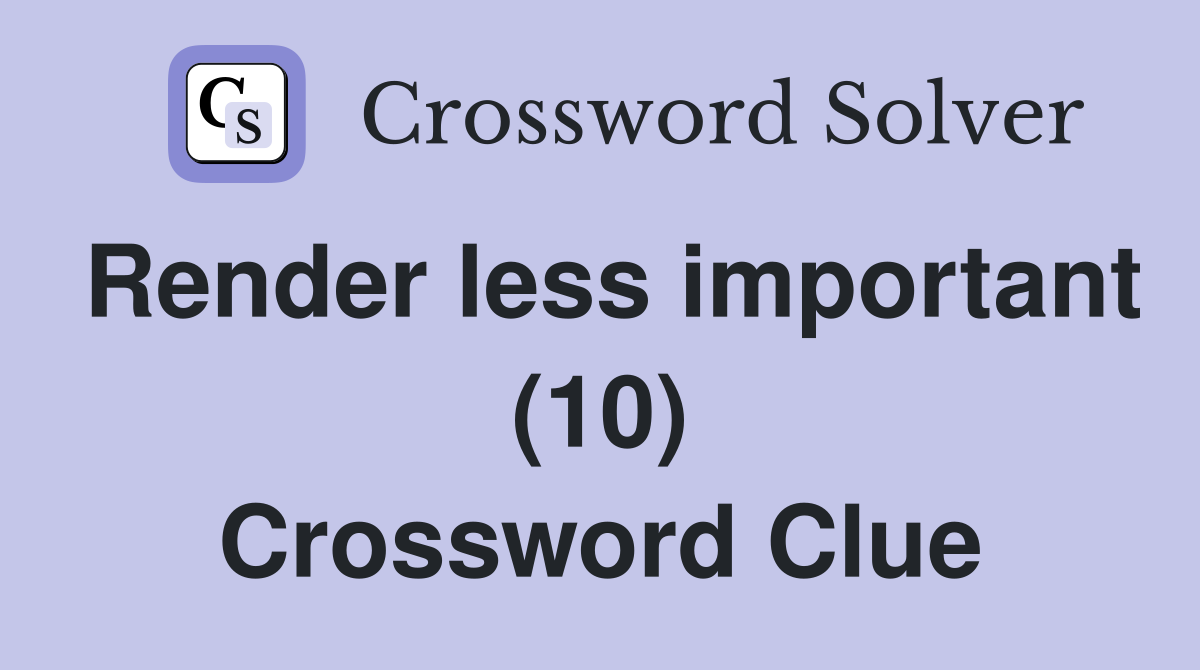 Render less important (10) Crossword Clue