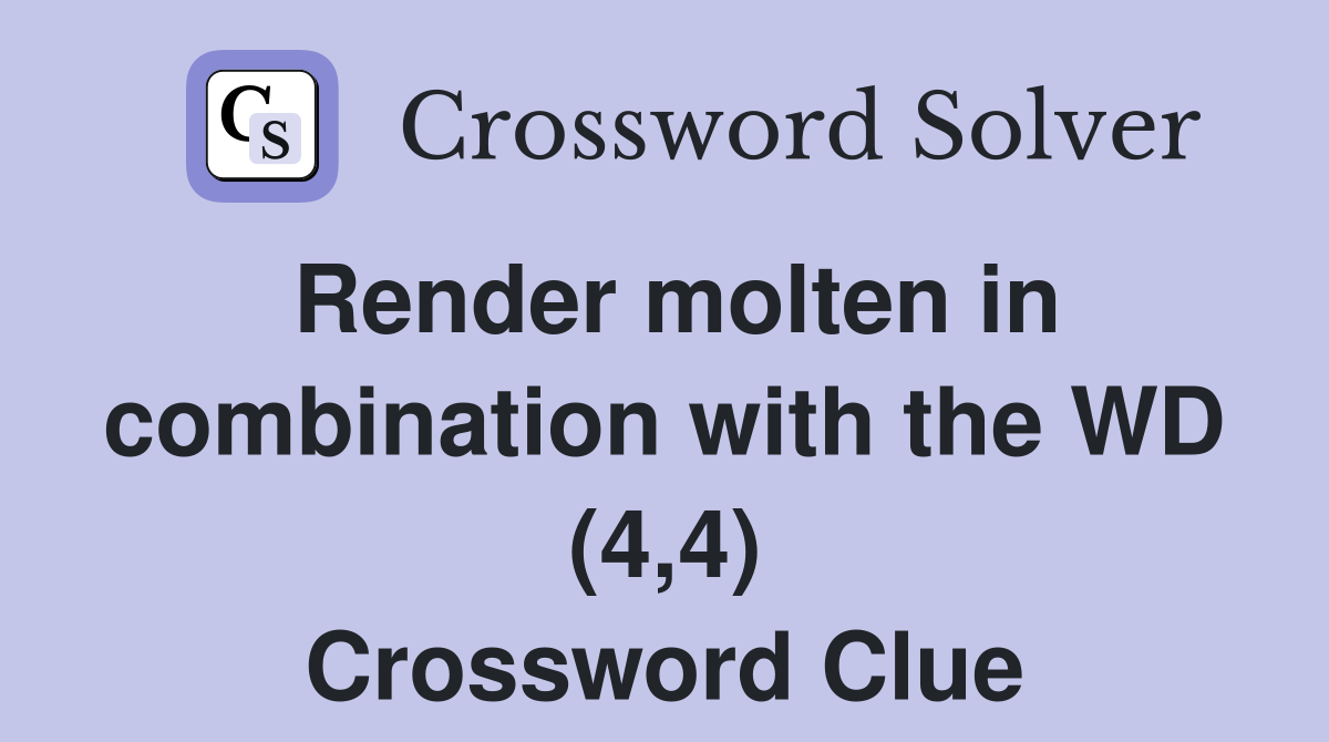 Render molten in combination with the WD (4,4) Crossword Clue