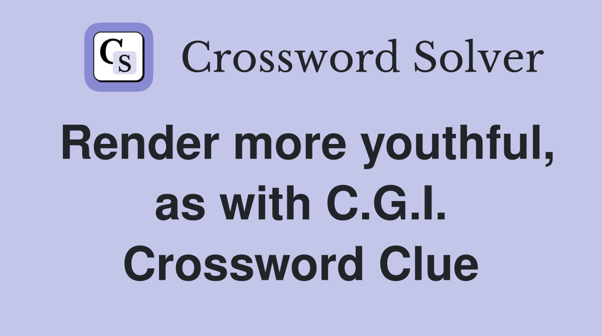 Render more youthful, as with C.G.I. Crossword Clue