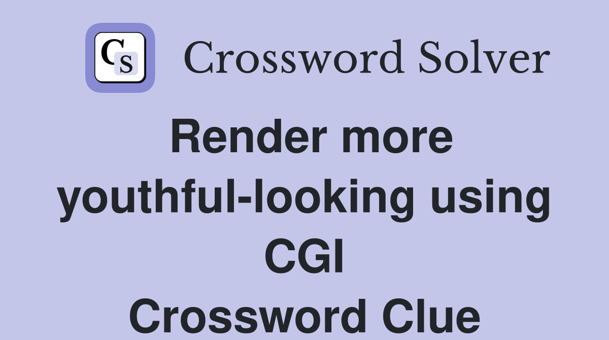 Render more youthful-looking using CGI Crossword Clue