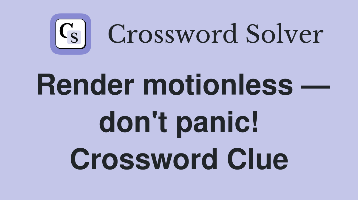 Render motionless — don't panic! Crossword Clue