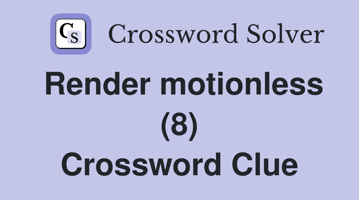 Render motionless (8) Crossword Clue