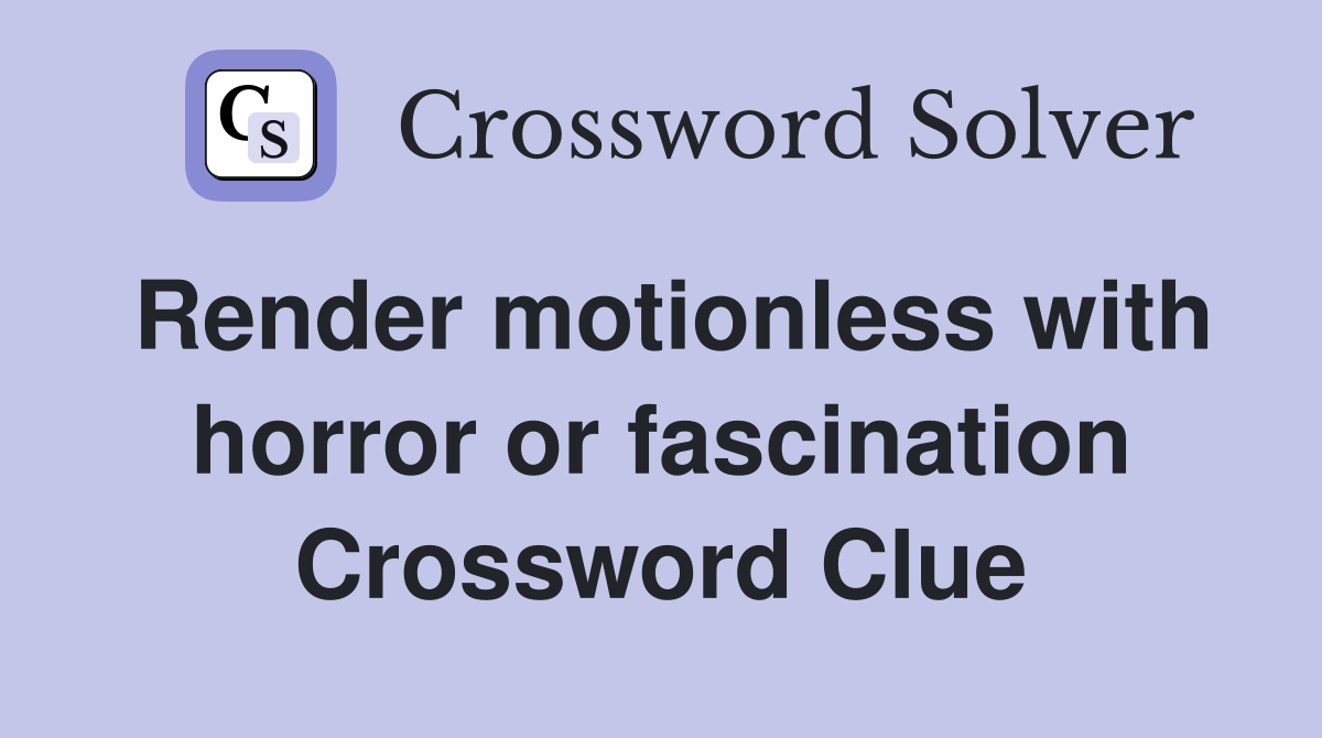 Render motionless with horror or fascination Crossword Clue