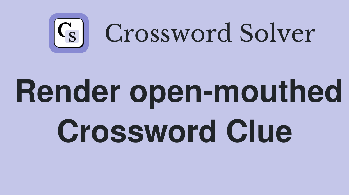 Render open-mouthed Crossword Clue