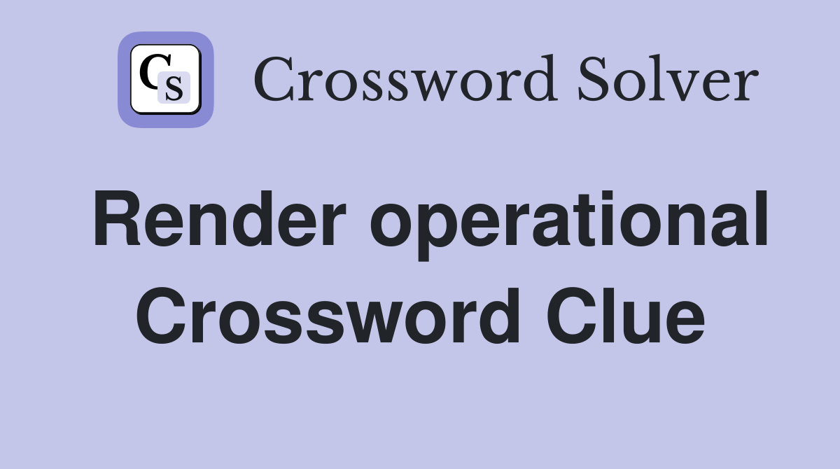 Render operational Crossword Clue