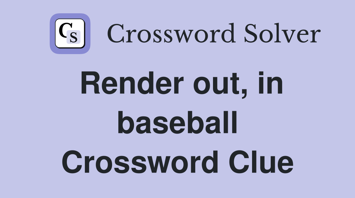 Render out, in baseball Crossword Clue