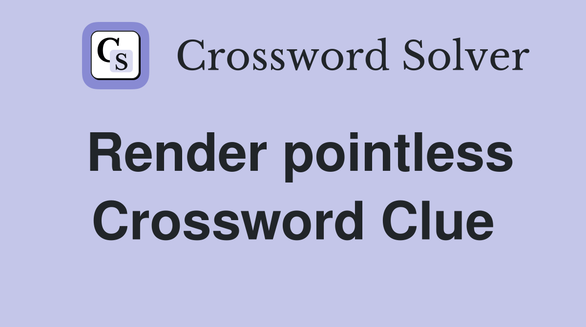 Render pointless Crossword Clue