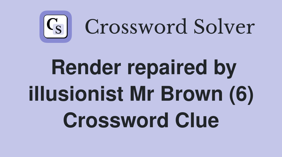 Render repaired by illusionist Mr Brown (6) Crossword Clue