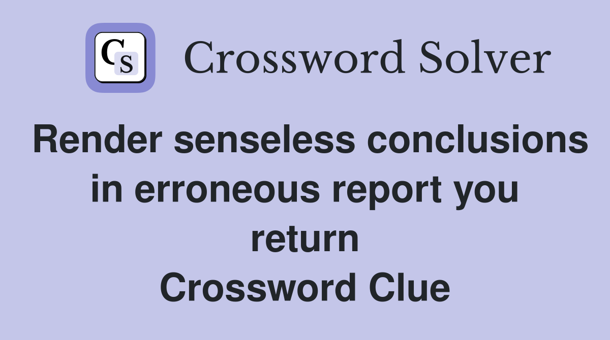Render senseless conclusions in erroneous report you return Crossword Clue