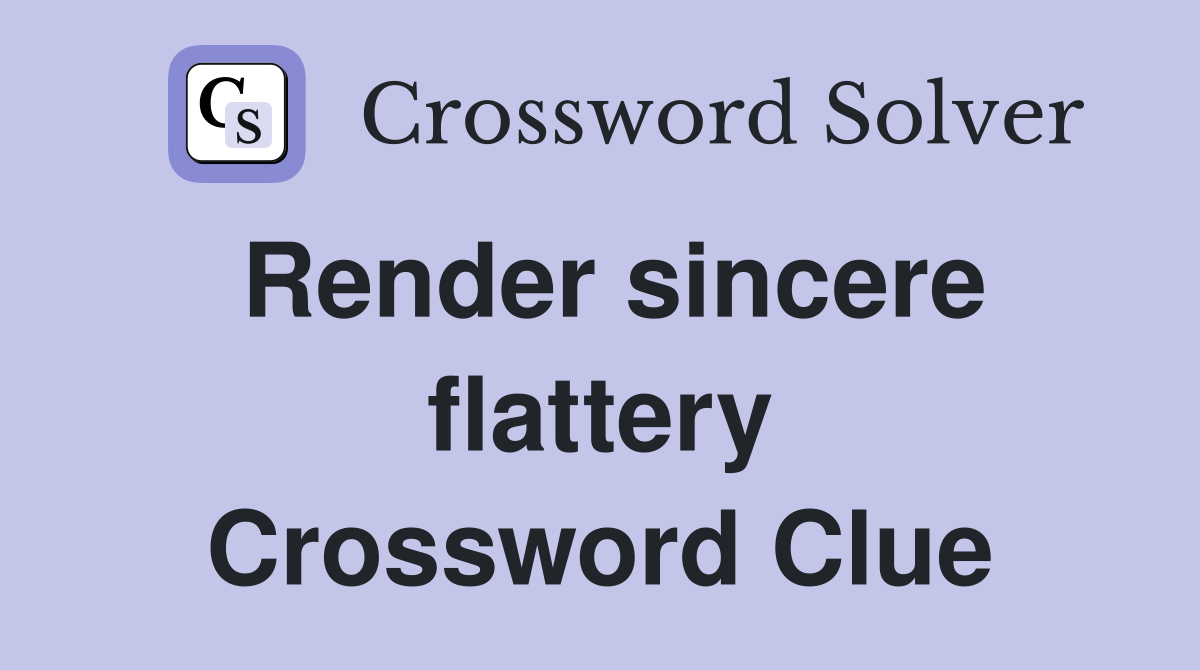 Render sincere flattery Crossword Clue