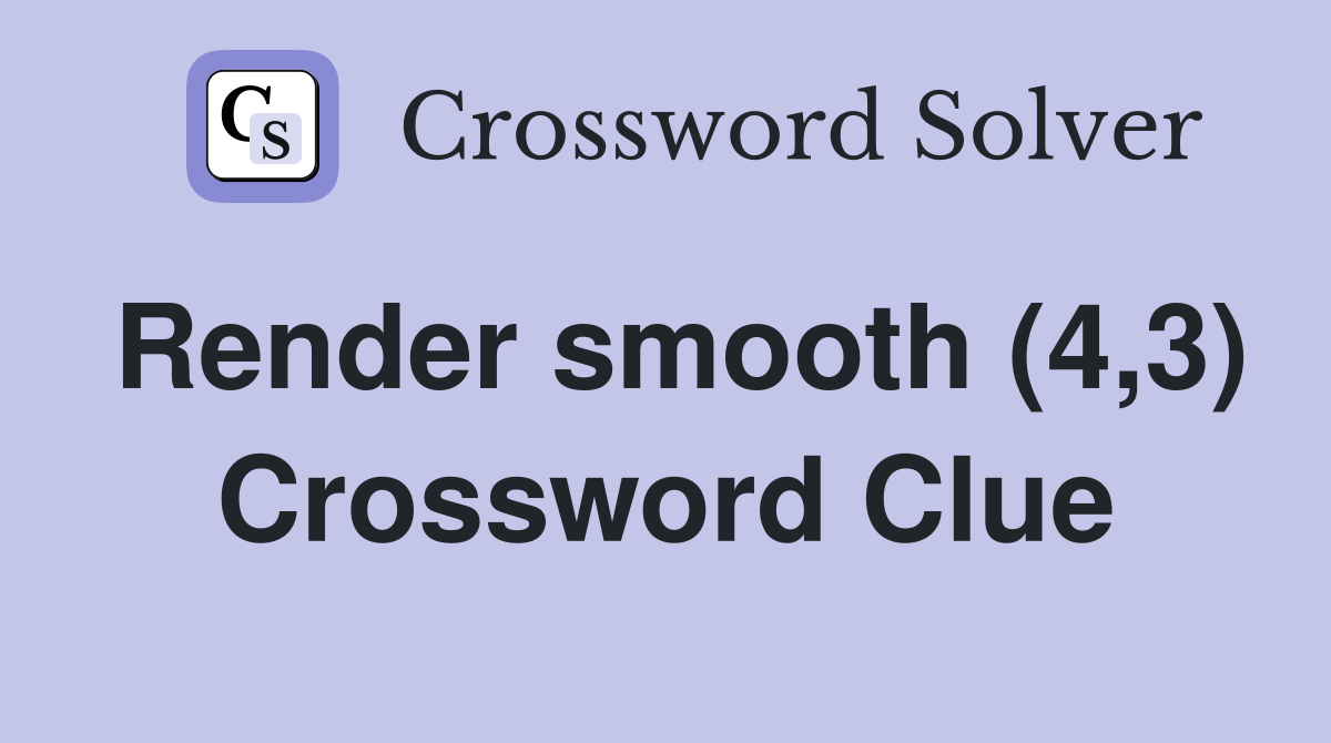 Render smooth (4,3) Crossword Clue