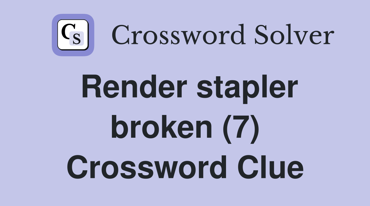 Render stapler broken (7) Crossword Clue