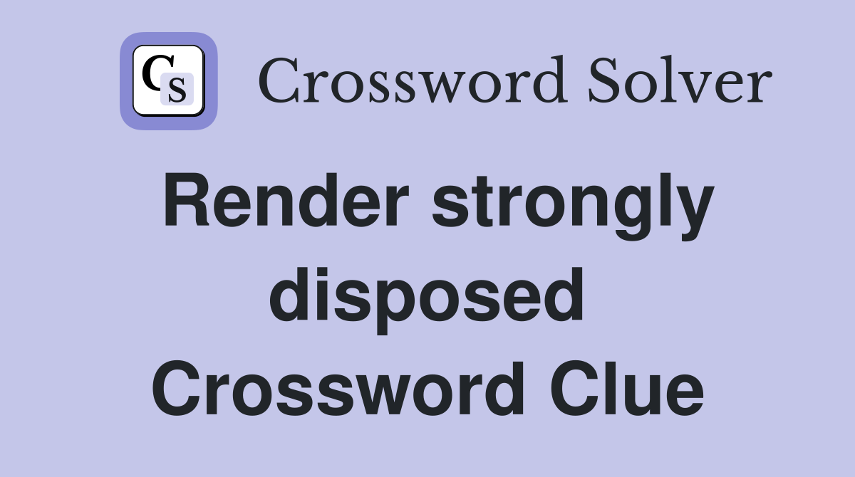 Render strongly disposed Crossword Clue