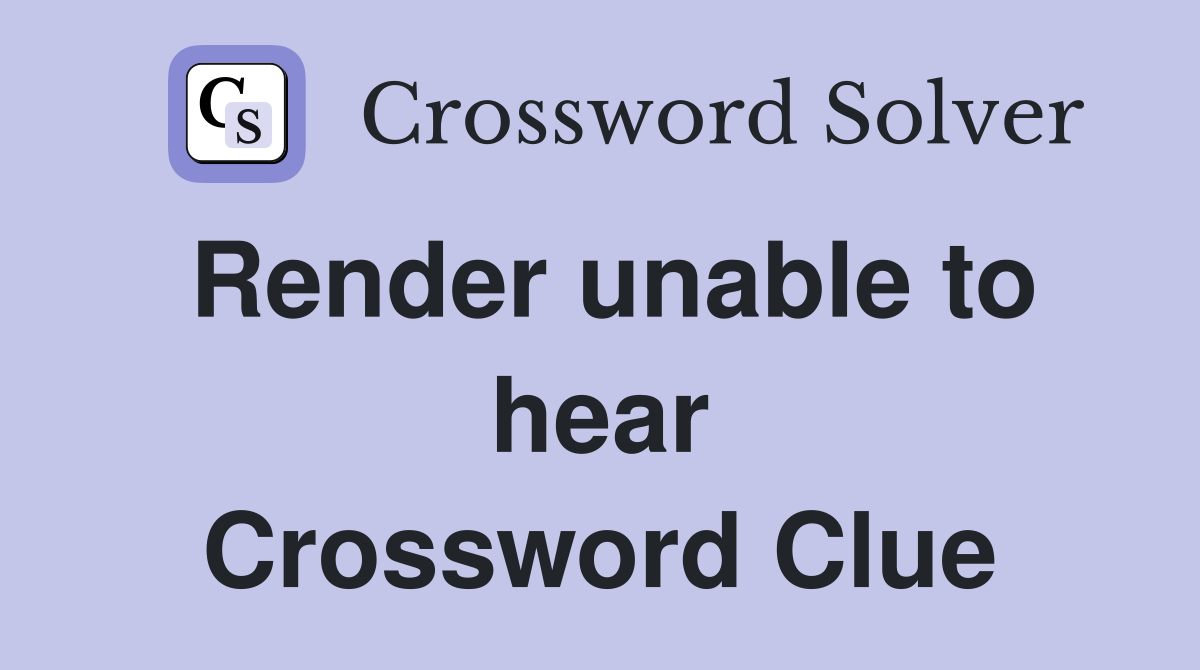 Render unable to hear Crossword Clue